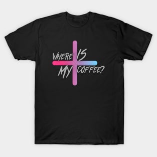 Where is my coffee? T-Shirt